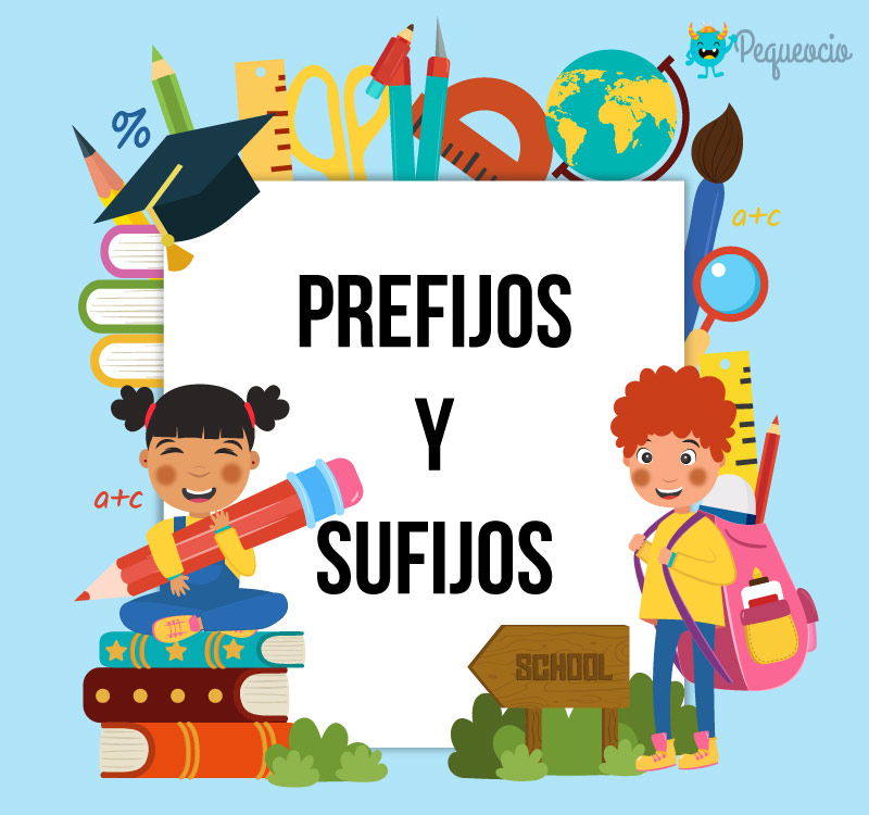 Prefijos y sufijos: ¡Más de 200 ejemplos! | Pequeocio